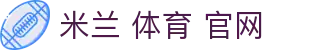 米兰 体育 官网|米兰旗舰厅注册平台_米兰中文站正规官网线上开户旗舰厅下载官网欢迎您